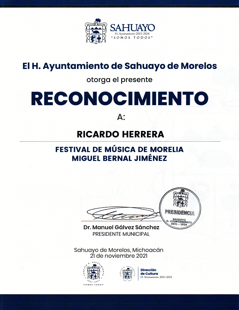 El H. Ayuntamiento de Sahuayo de Morelos otorga el presente Reconocimiento a Ricardo Herrera | Festival de Música de Morelia Miguel Bernal Jiménez. Firmado por el Presidente Municipal Dr. Manuel Gálvez Sánchez. Sahuayo de Morelos, Michoacán; 21 de noviembre 2021.